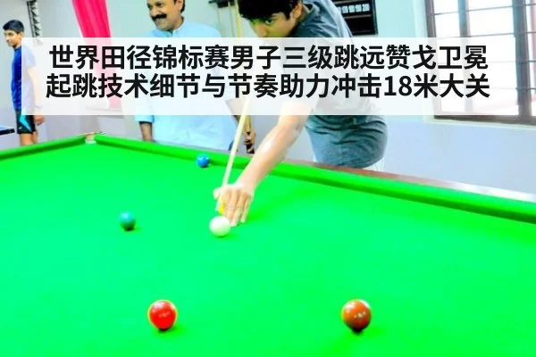 世界田径锦标赛男子三级跳远赞戈卫冕 起跳技术细节与节奏助力冲击18米大关