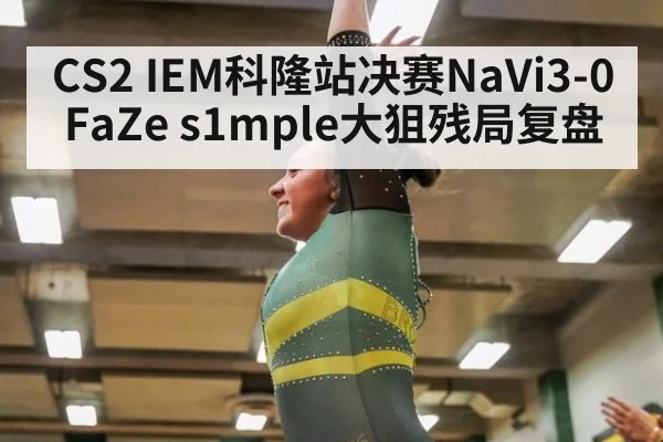 CS2 IEM科隆站决赛NaVi3-0FaZe s1mple大狙残局复盘