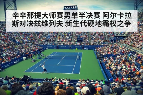 辛辛那提大师赛男单半决赛 阿尔卡拉斯对决兹维列夫 新生代硬地霸权之争